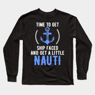 Time To Get Ship Faced And Get a Little Nauti Pun Long Sleeve T-Shirt